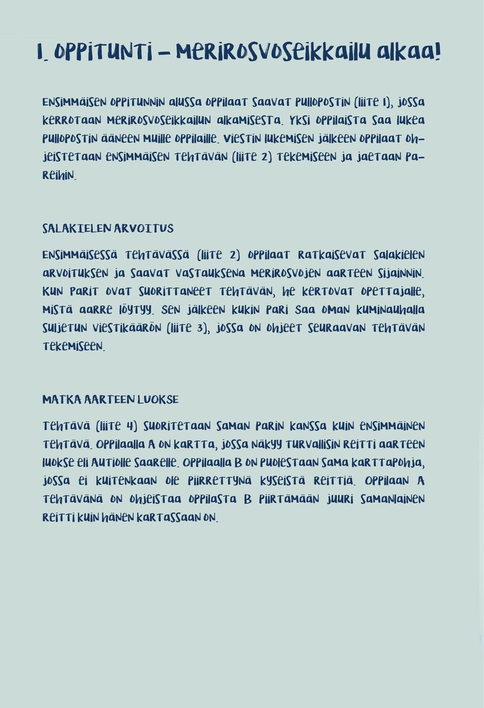 salakielen ARVOITUS Ensimmäisessä tehtävässä (liite 2) oppilaat ratkaisevat salakielen arvoituksen ja saavat vastauksena merirosvojen aarteen sijainnin.