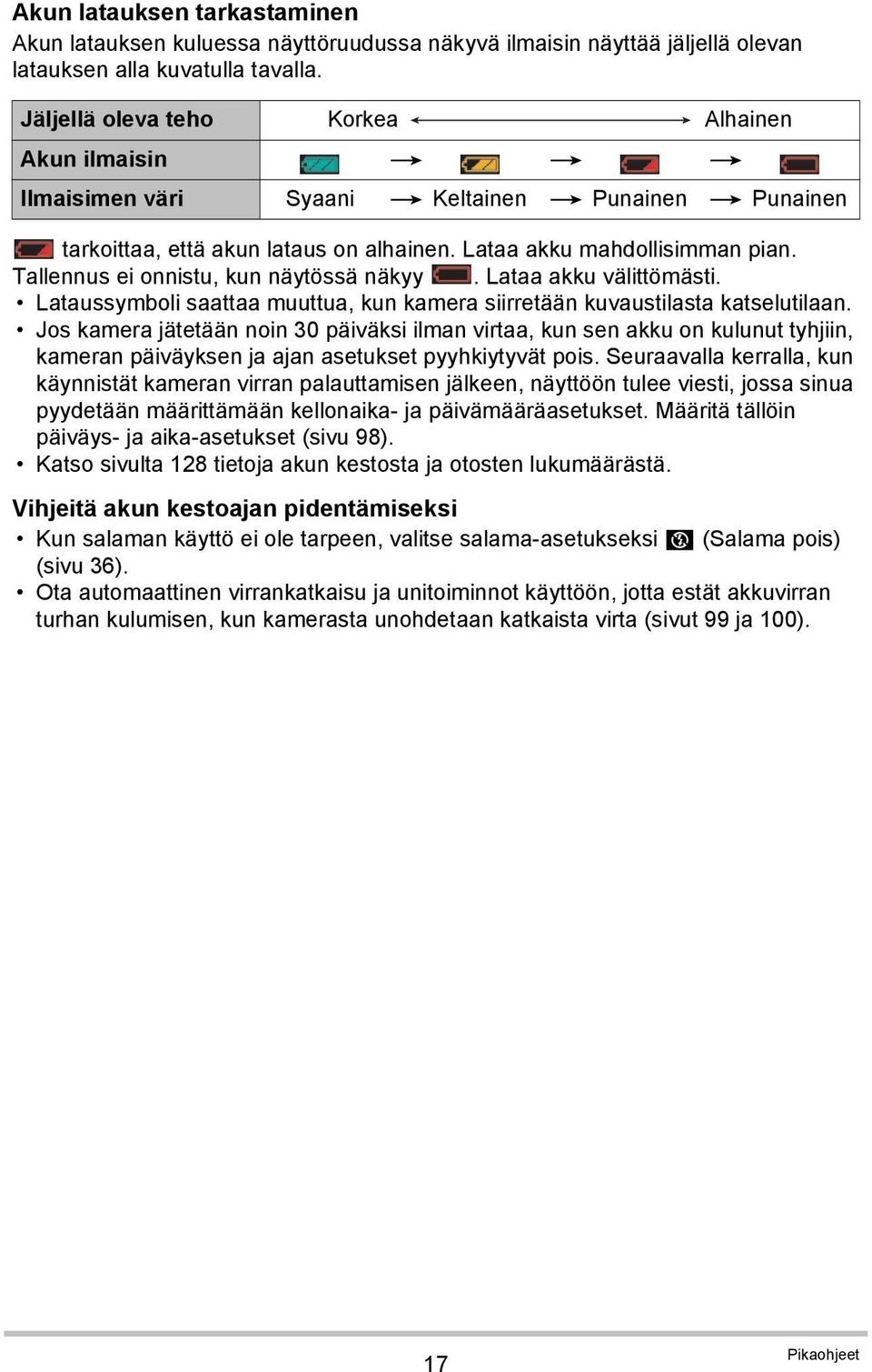 Tallennus ei onnistu, kun näytössä näkyy. Lataa akku välittömästi. Lataussymboli saattaa muuttua, kun kamera siirretään kuvaustilasta katselutilaan.