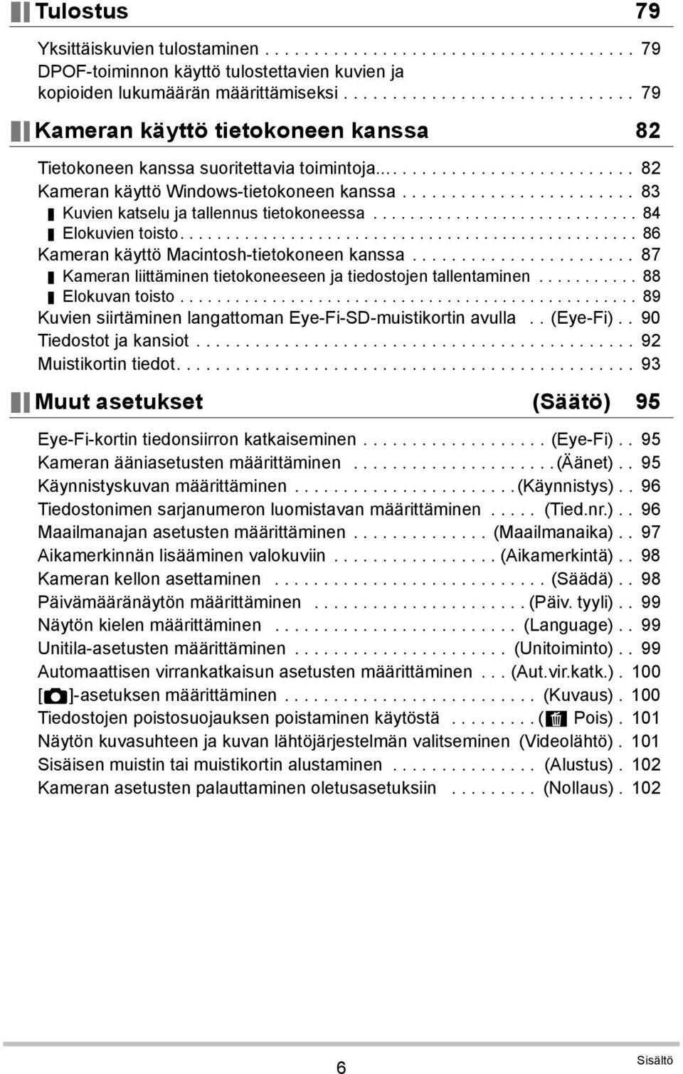 ....................... 83 Kuvien katselu ja tallennus tietokoneessa............................. 84 Elokuvien toisto.................................................. 86 Kameran käyttö Macintosh-tietokoneen kanssa.