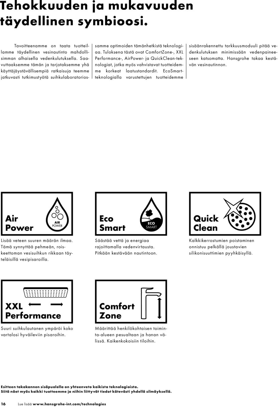 Tuloksena tästä ovat ComfortZone-, XXL Performance-, AirPower- ja QuickClean-teknologiat, jotka myös vahvistavat tuotteidemme korkeat laatustandardit.