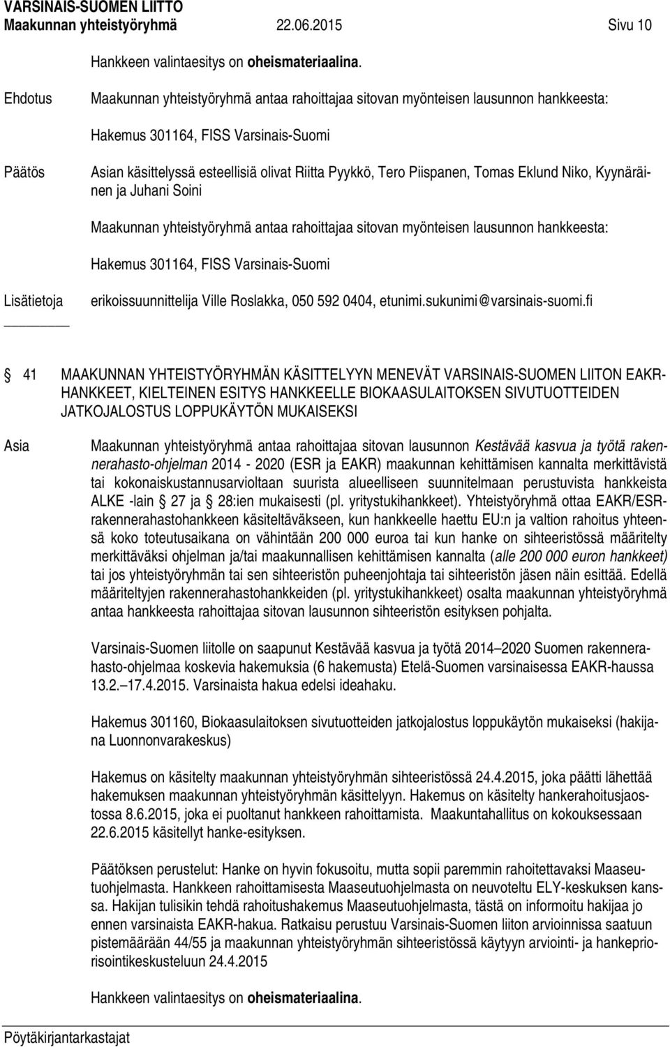 Niko, Kyynäräinen ja Juhani Soini Maakunnan yhteistyöryhmä antaa rahoittajaa sitovan myönteisen lausunnon hankkeesta: Hakemus 301164, FISS Varsinais-Suomi Lisätietoja erikoissuunnittelija Ville