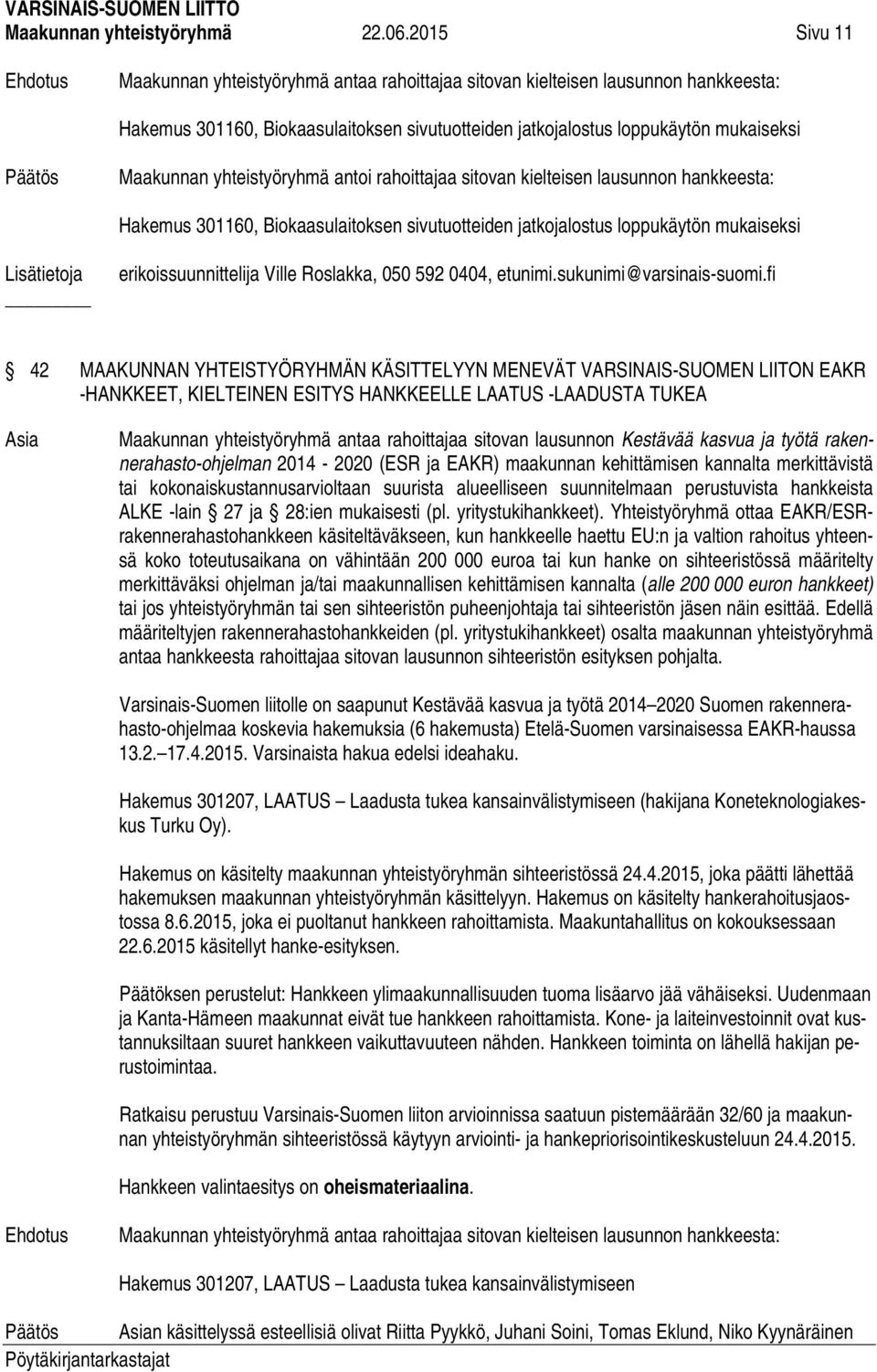 yhteistyöryhmä antoi rahoittajaa sitovan kielteisen lausunnon hankkeesta: Hakemus 301160, Biokaasulaitoksen sivutuotteiden jatkojalostus loppukäytön mukaiseksi Lisätietoja erikoissuunnittelija Ville