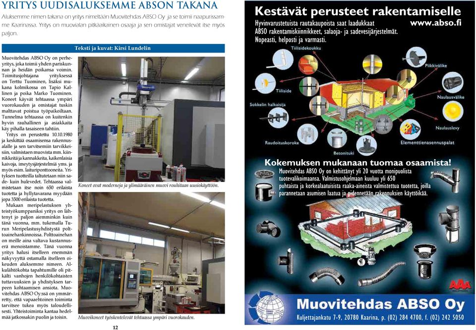 Teksti ja kuvat: Kirsi Lundelin Muovitehdas ABSO Oy on perheyritys, joka toimii yhden pariskunnan ja heidän poikansa voimin.