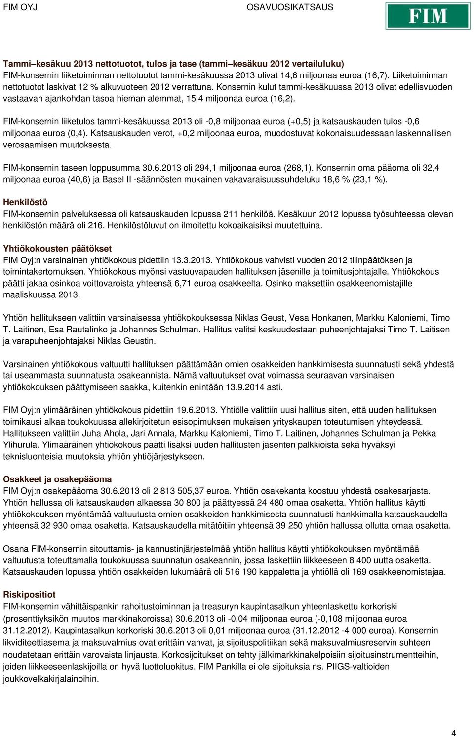 FIM-konsernin liiketulos tammi-kesäkuussa 2013 oli -0,8 miljoonaa euroa (+0,5) ja katsauskauden tulos -0,6 miljoonaa euroa (0,4).