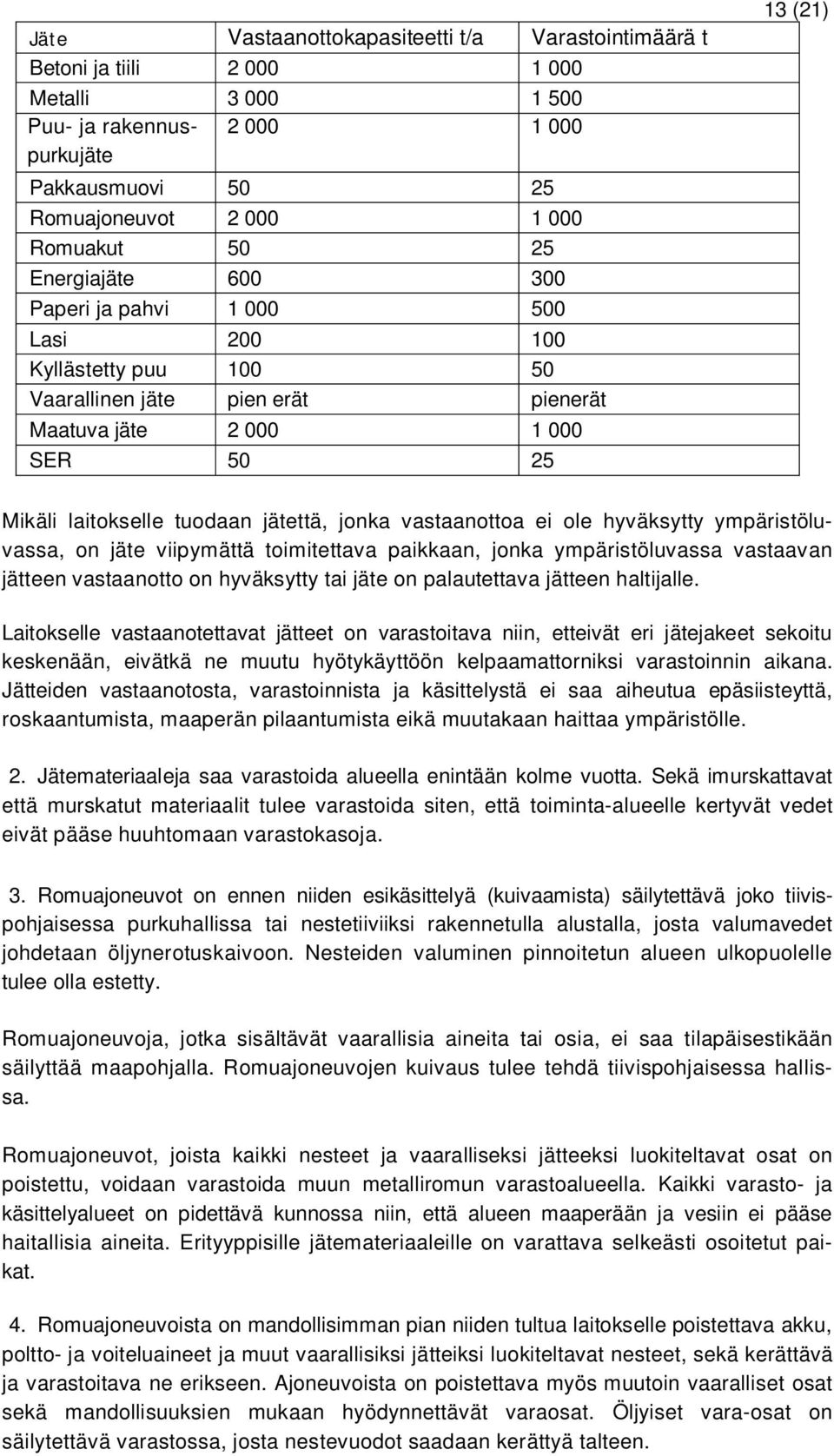 jonka vastaanottoa ei ole hyväksytty ympäristöluvassa, on jäte viipymättä toimitettava paikkaan, jonka ympäristöluvassa vastaavan jätteen vastaanotto on hyväksytty tai jäte on palautettava jätteen