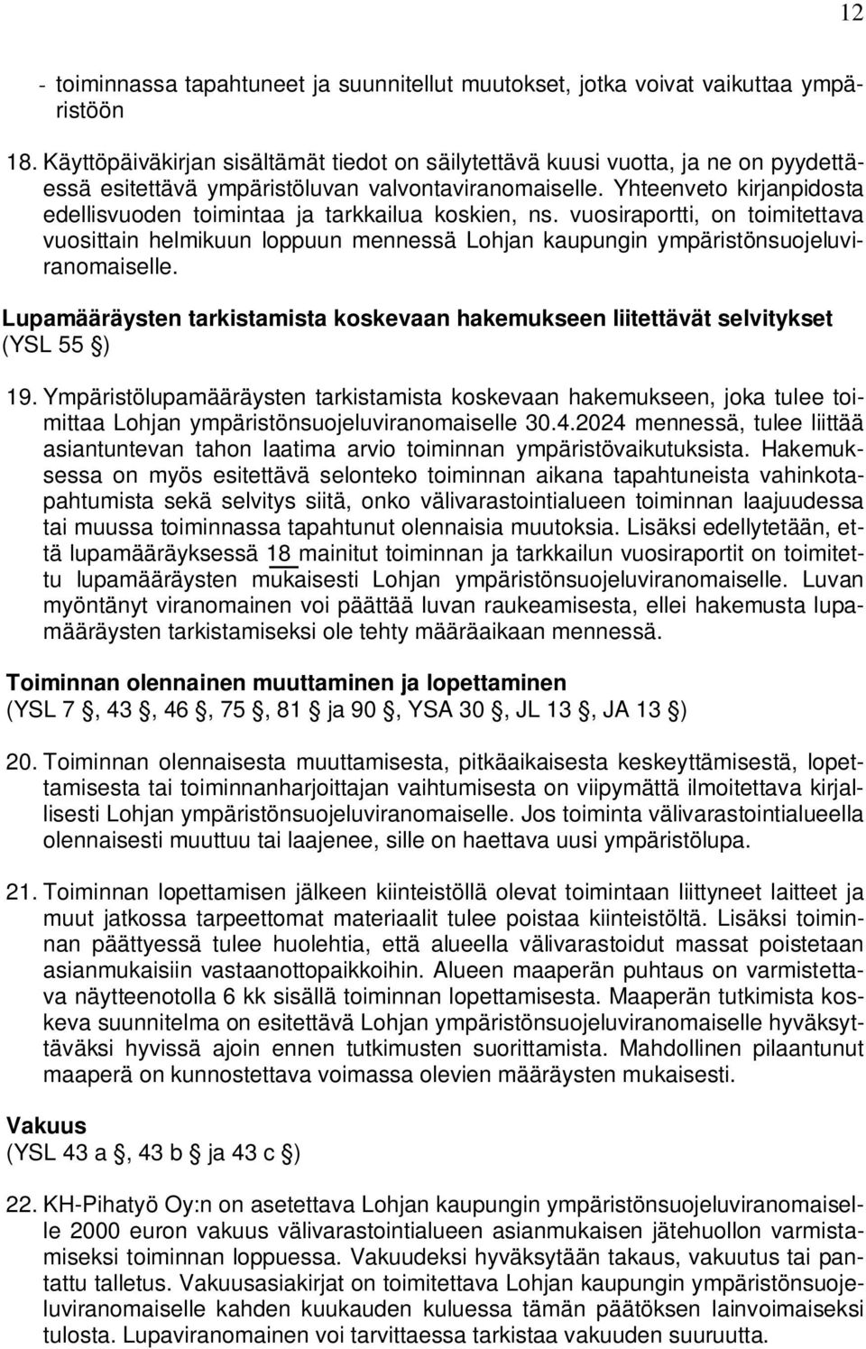 Yhteenveto kirjanpidosta edellisvuoden toimintaa ja tarkkailua koskien, ns. vuosiraportti, on toimitettava vuosittain helmikuun loppuun mennessä Lohjan kaupungin ympäristönsuojeluviranomaiselle.