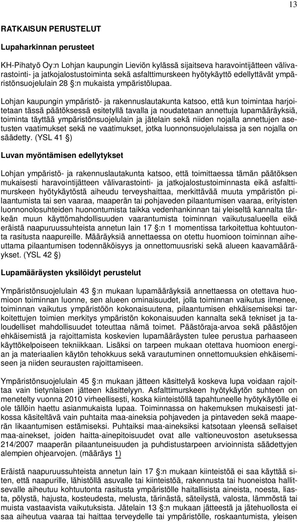 Lohjan kaupungin ympäristö- ja rakennuslautakunta katsoo, että kun toimintaa harjoitetaan tässä päätöksessä esitetyllä tavalla ja noudatetaan annettuja lupamääräyksiä, toiminta täyttää