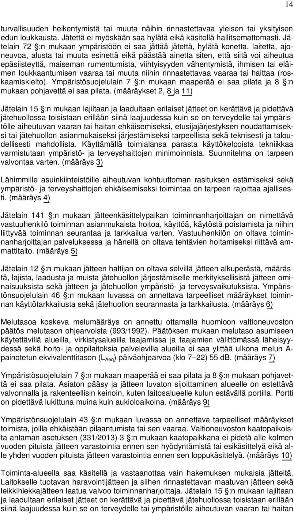 rumentumista, viihtyisyyden vähentymistä, ihmisen tai eläimen loukkaantumisen vaaraa tai muuta niihin rinnastettavaa vaaraa tai haittaa (roskaamiskielto).