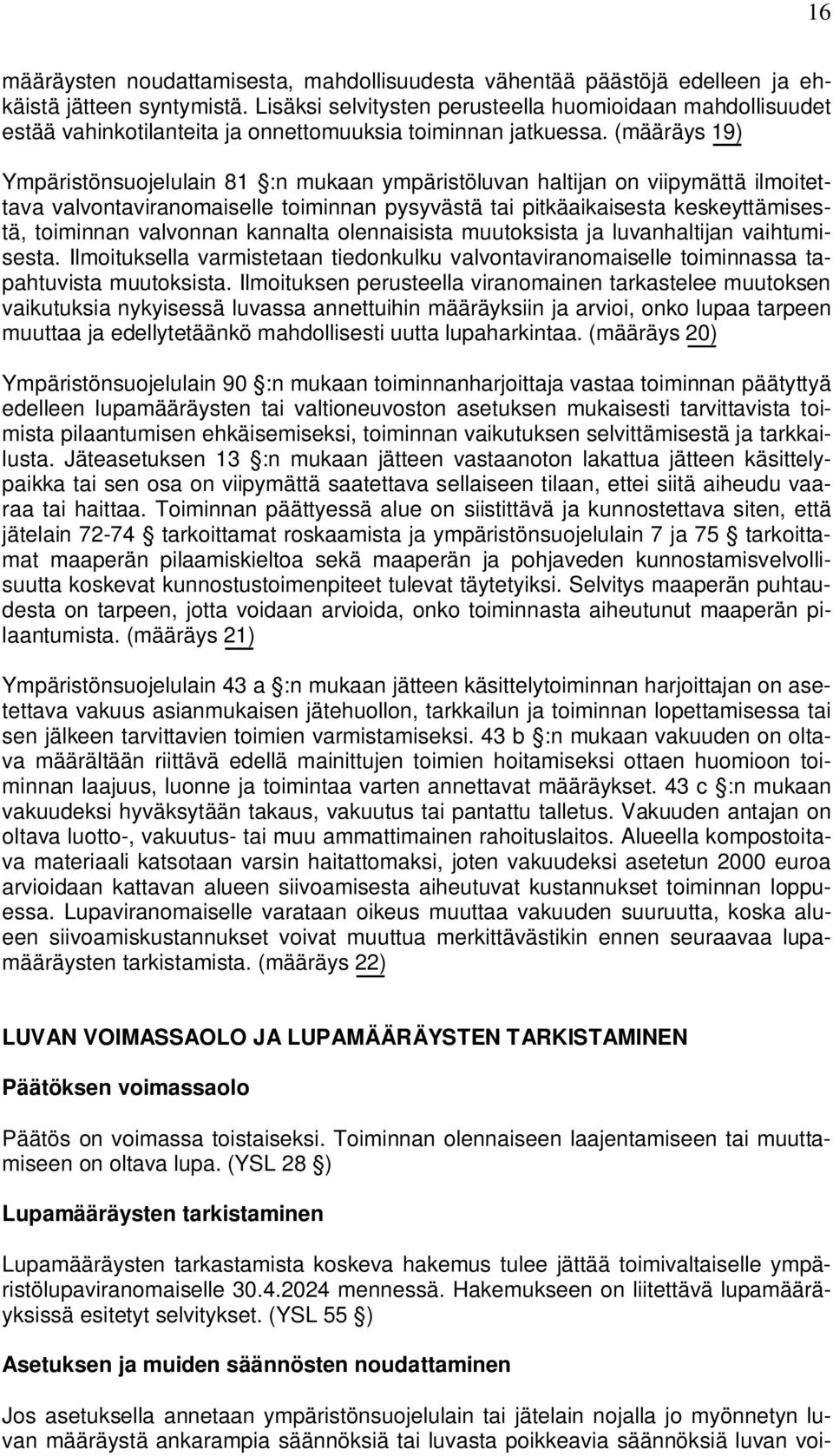 (määräys 19) Ympäristönsuojelulain 81 :n mukaan ympäristöluvan haltijan on viipymättä ilmoitettava valvontaviranomaiselle toiminnan pysyvästä tai pitkäaikaisesta keskeyttämisestä, toiminnan valvonnan