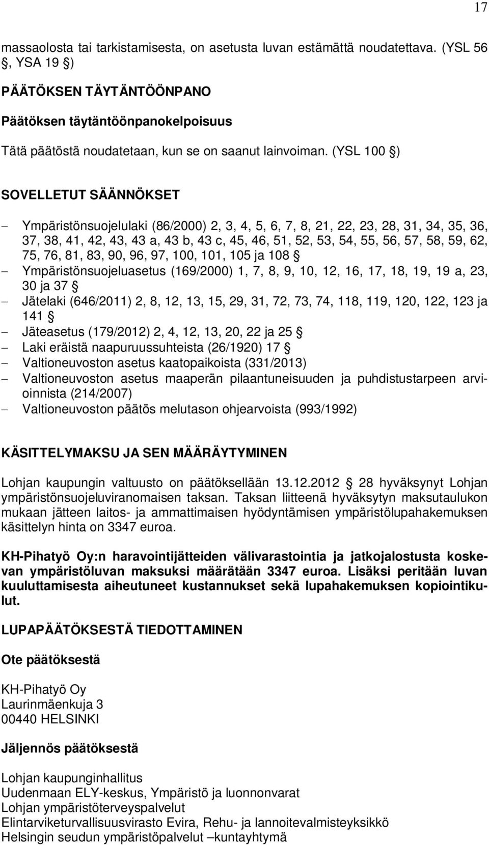 (YSL 100 ) SOVELLETUT SÄÄNNÖKSET Ympäristönsuojelulaki (86/2000) 2, 3, 4, 5, 6, 7, 8, 21, 22, 23, 28, 31, 34, 35, 36, 37, 38, 41, 42, 43, 43 a, 43 b, 43 c, 45, 46, 51, 52, 53, 54, 55, 56, 57, 58, 59,