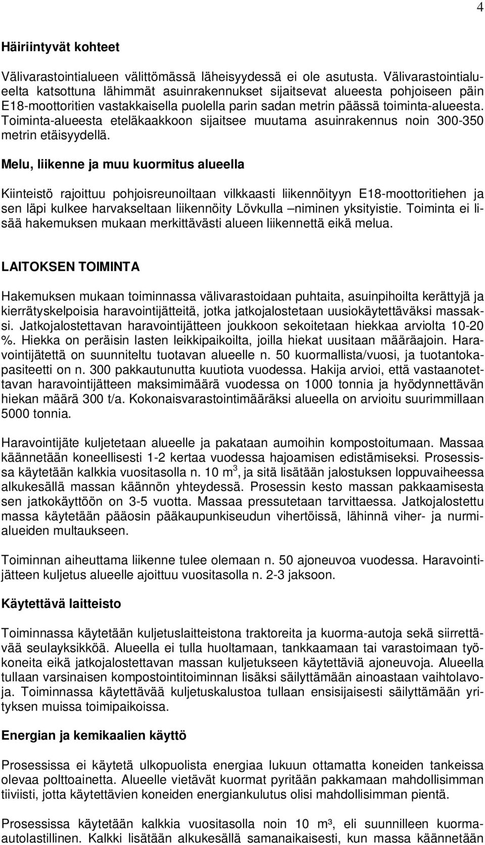 Toiminta-alueesta eteläkaakkoon sijaitsee muutama asuinrakennus noin 300-350 metrin etäisyydellä.