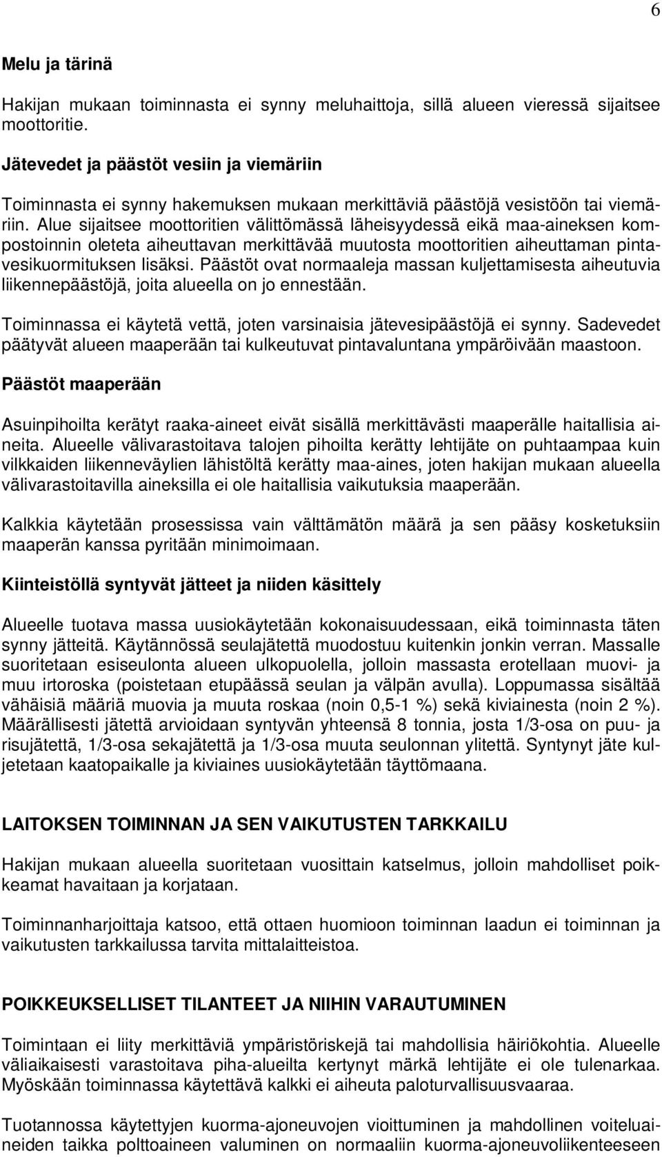 Alue sijaitsee moottoritien välittömässä läheisyydessä eikä maa-aineksen kompostoinnin oleteta aiheuttavan merkittävää muutosta moottoritien aiheuttaman pintavesikuormituksen lisäksi.