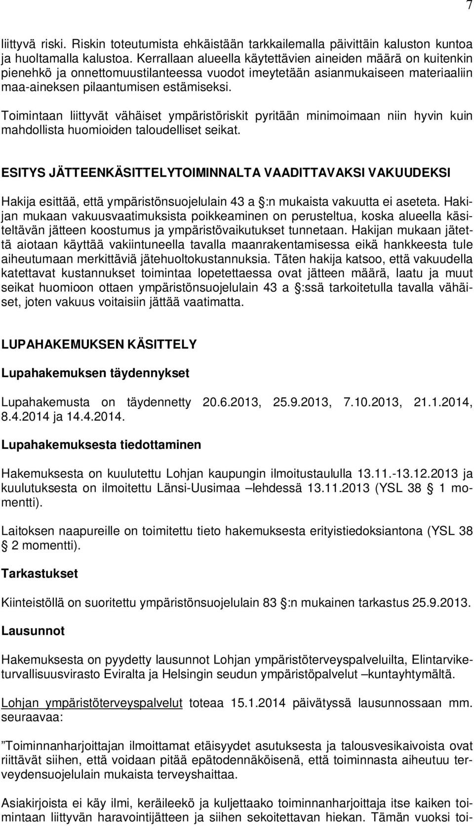 Toimintaan liittyvät vähäiset ympäristöriskit pyritään minimoimaan niin hyvin kuin mahdollista huomioiden taloudelliset seikat.