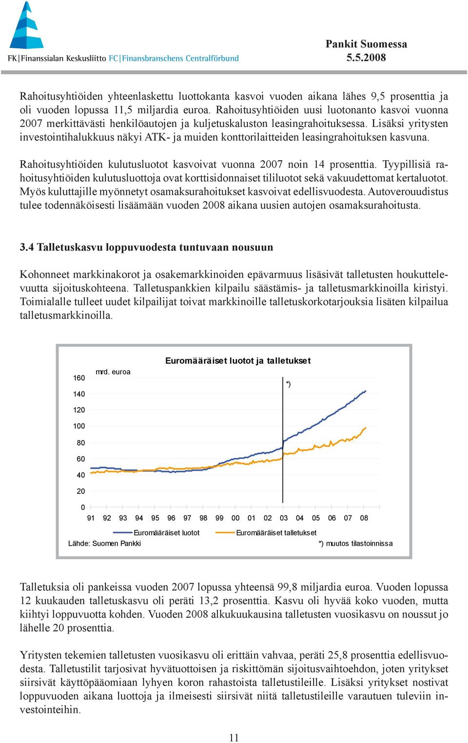 Lisäksi yritysten investointihalukkuus näkyi ATK- ja muiden konttorilaitteiden leasingrahoituksen kasvuna. Rahoitusyhtiöiden kulutusluotot kasvoivat vuonna 27 noin 14 prosenttia.