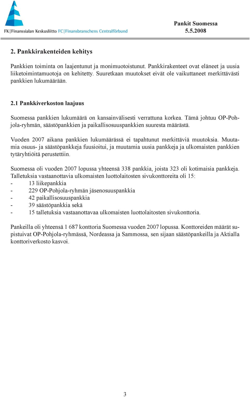 Tämä johtuu OP-Pohjola-ryhmän, säästöpankkien ja paikallisosuuspankkien suuresta määrästä. Vuoden 27 aikana pankkien lukumäärässä ei tapahtunut merkittäviä muutoksia.