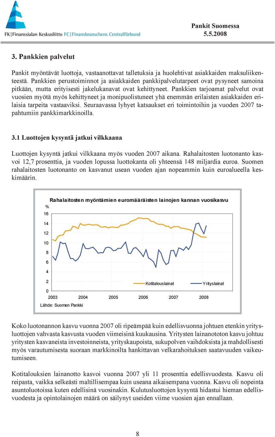 Pankkien tarjoamat palvelut ovat vuosien myötä myös kehittyneet ja monipuolistuneet yhä enemmän erilaisten asiakkaiden erilaisia tarpeita vastaaviksi.