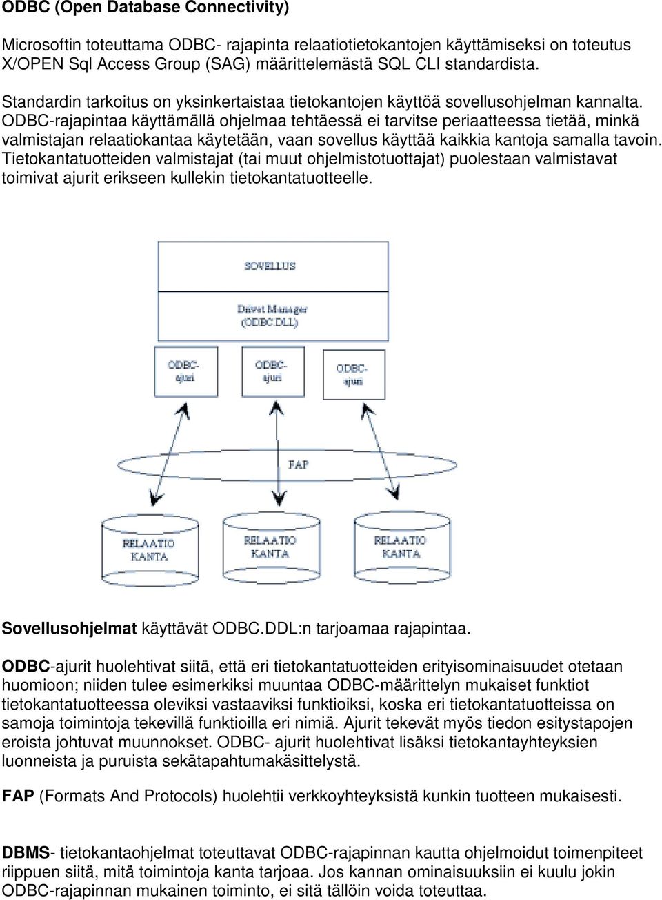 ODBC-rajapintaa käyttämällä ohjelmaa tehtäessä ei tarvitse periaatteessa tietää, minkä valmistajan relaatiokantaa käytetään, vaan sovellus käyttää kaikkia kantoja samalla tavoin.