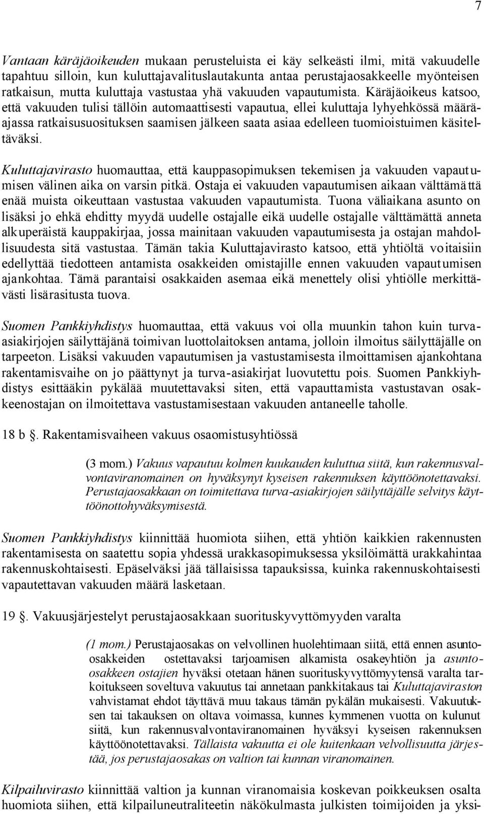 Käräjäoikeus katsoo, että vakuuden tulisi tällöin automaattisesti vapautua, ellei kuluttaja lyhyehkössä määräajassa ratkaisusuosituksen saamisen jälkeen saata asiaa edelleen tuomioistuimen