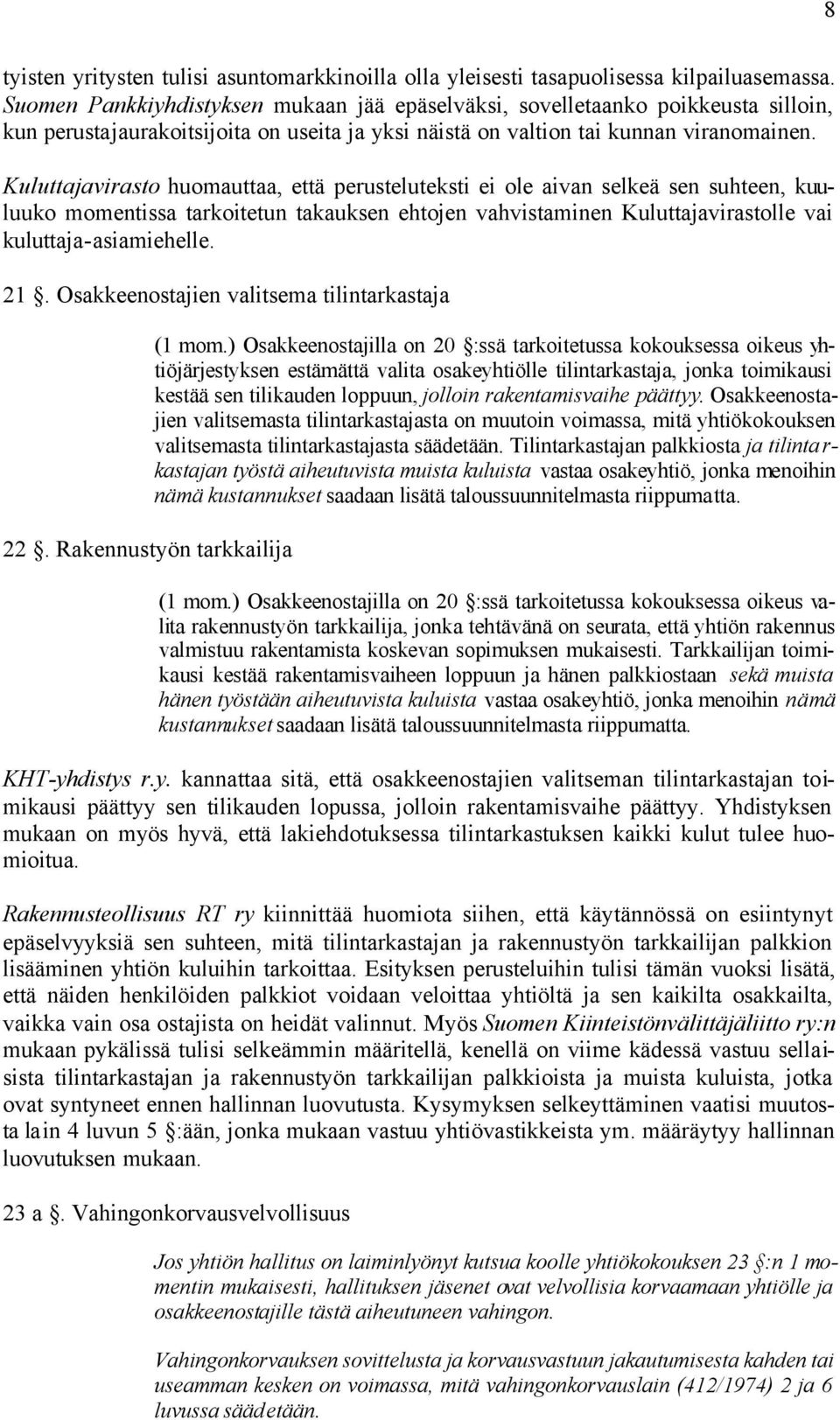 Kuluttajavirasto huomauttaa, että perusteluteksti ei ole aivan selkeä sen suhteen, kuuluuko momentissa tarkoitetun takauksen ehtojen vahvistaminen Kuluttajavirastolle vai kuluttaja-asiamiehelle. 21.