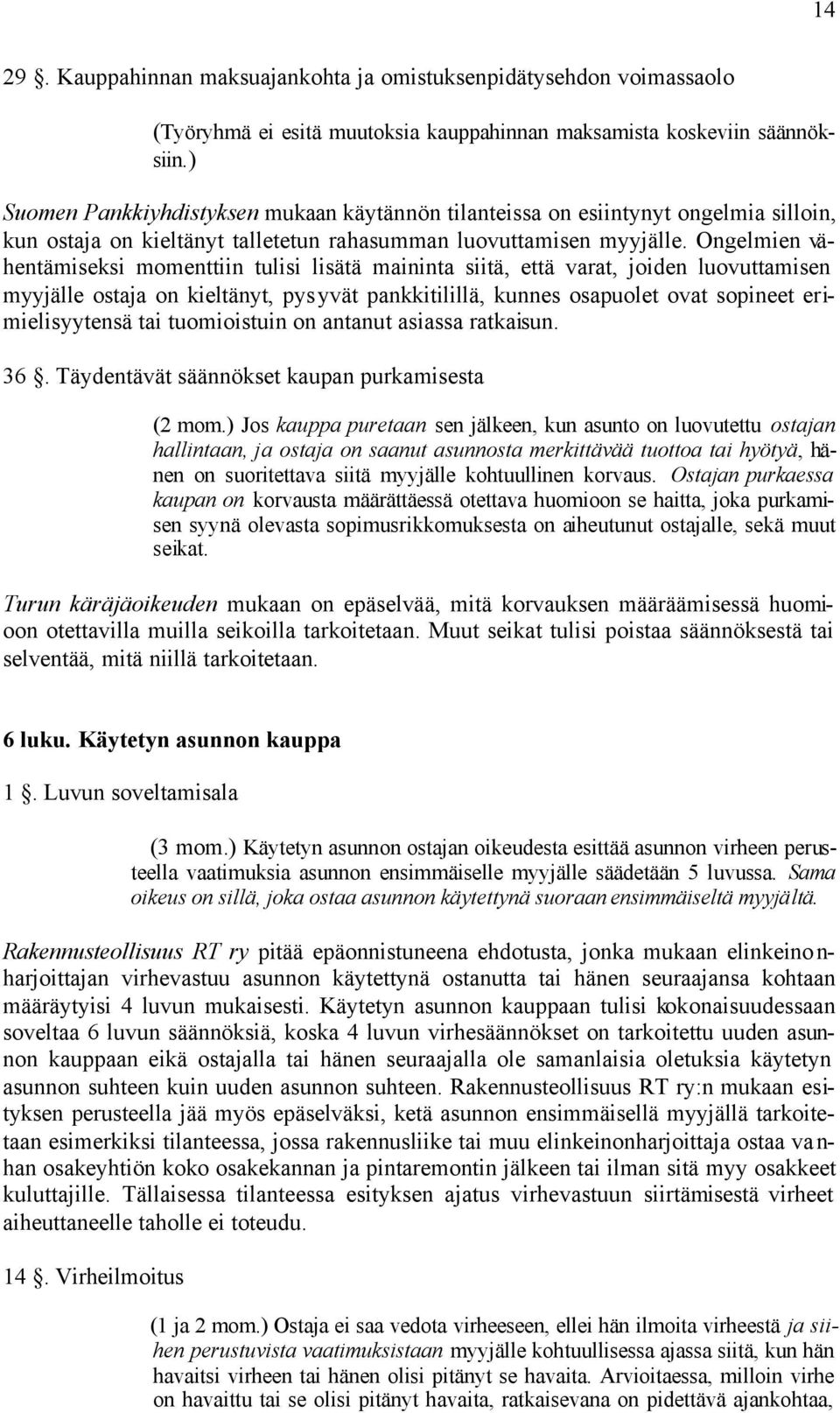 Ongelmien vähentämiseksi momenttiin tulisi lisätä maininta siitä, että varat, joiden luovuttamisen myyjälle ostaja on kieltänyt, pys yvät pankkitilillä, kunnes osapuolet ovat sopineet