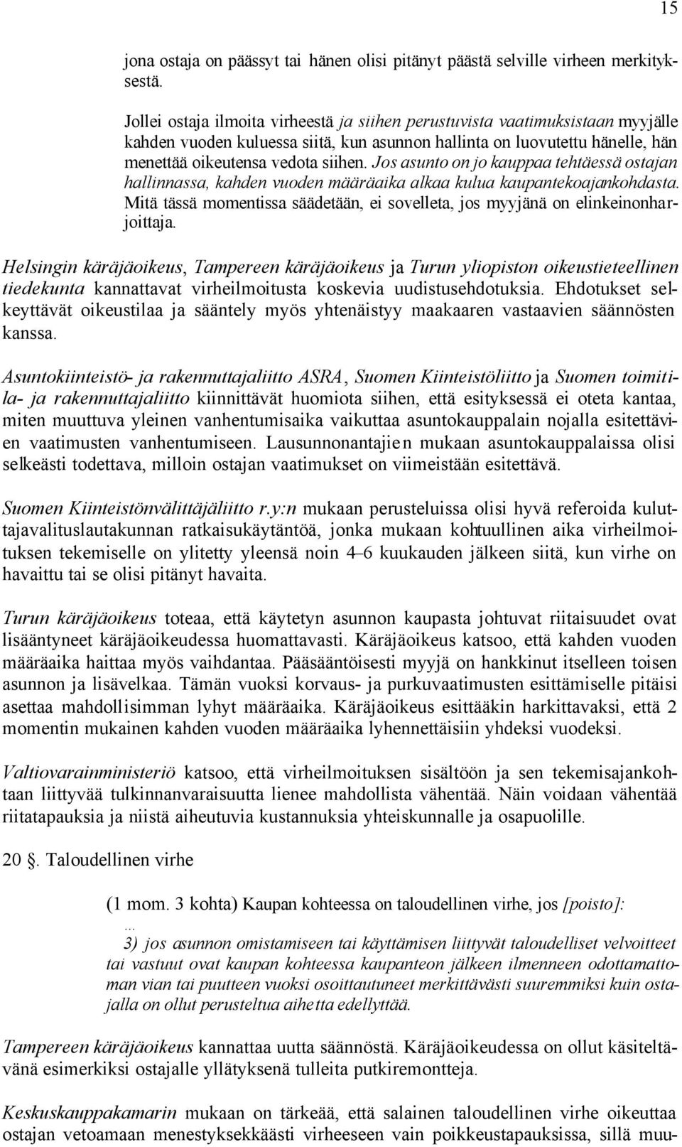 Jos asunto on jo kauppaa tehtäessä ostajan hallinnassa, kahden vuoden määräaika alkaa kulua kaupantekoajankohdasta. Mitä tässä momentissa säädetään, ei sovelleta, jos myyjänä on elinkeinonharjoittaja.