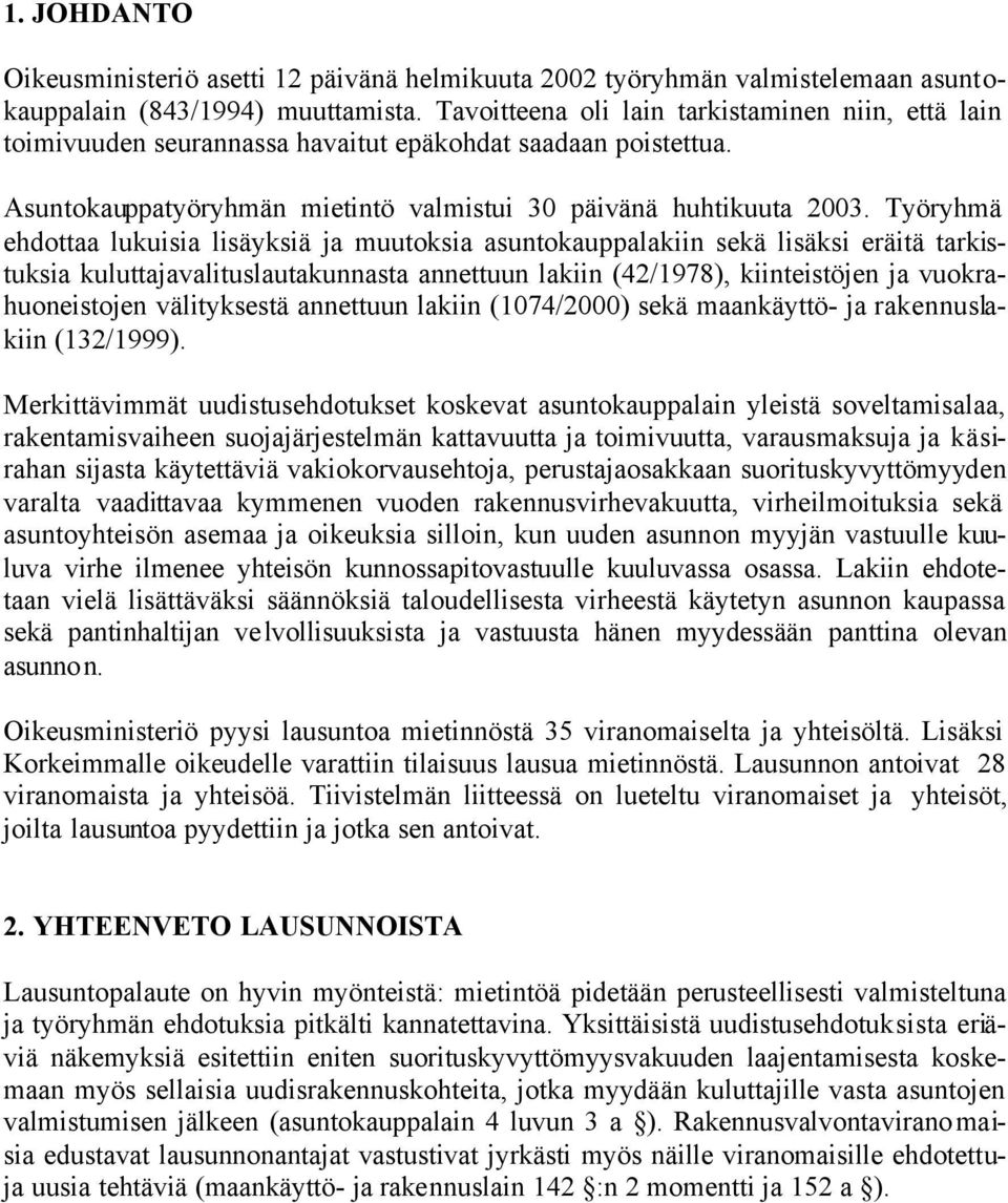 Työryhmä ehdottaa lukuisia lisäyksiä ja muutoksia asuntokauppalakiin sekä lisäksi eräitä tarkistuksia kuluttajavalituslautakunnasta annettuun lakiin (42/1978), kiinteistöjen ja vuokrahuoneistojen