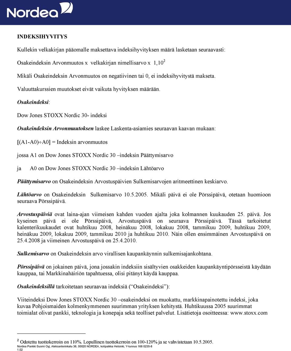 Osakeindeksi: Dow Jones STOXX Nordic 30- indeksi Osakeindeksin Arvonmuutoksen laskee Laskenta-asiamies seuraavan kaavan mukaan: [(A1-A0) A0] = Indeksin arvonmuutos jossa A1 on Dow Jones STOXX Nordic