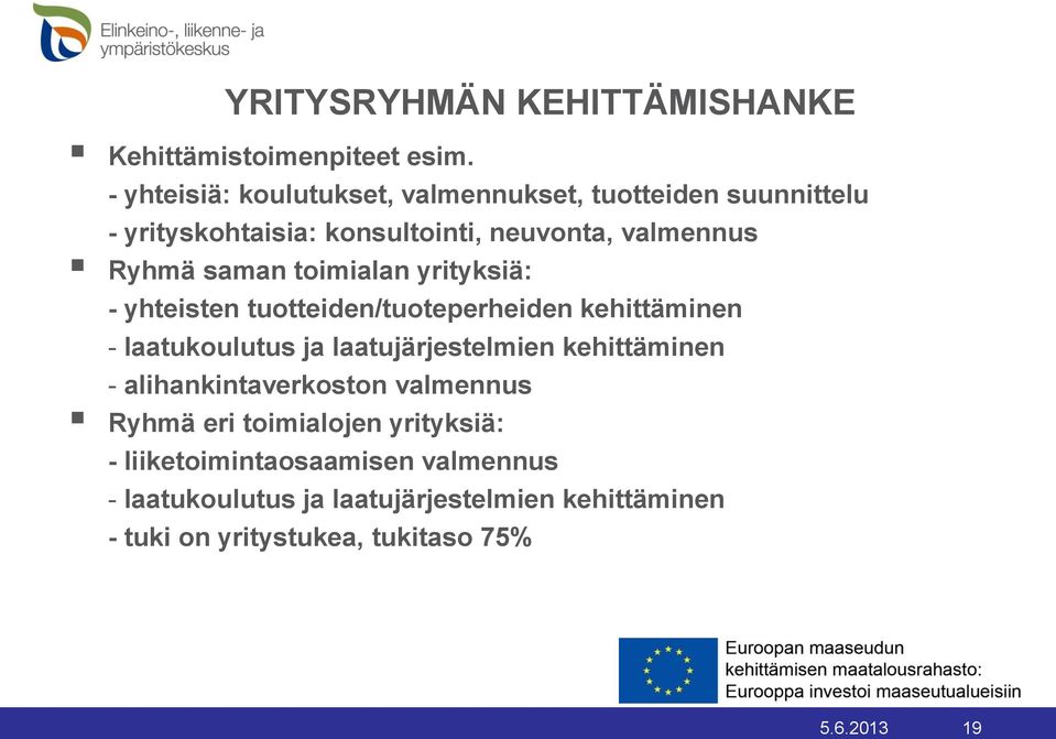 toimialan yrityksiä: - yhteisten tuotteiden/tuoteperheiden kehittäminen - laatukoulutus ja laatujärjestelmien kehittäminen -