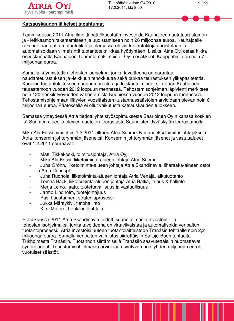 Lisäksi Atria Oyj ostaa Itikka osuuskunnalta Kauhajoen Teurastamokiinteistöt Oy:n osakkeet. Kauppahinta on noin 7 miljoonaa euroa.