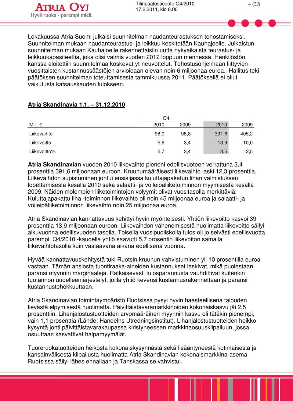 Henkilöstön kanssa aloitettiin suunnitelmaa koskevat yt-neuvottelut. Tehostusohjelmaan liittyvien vuosittaisten kustannussäästöjen arvioidaan olevan noin 6 miljoonaa euroa.