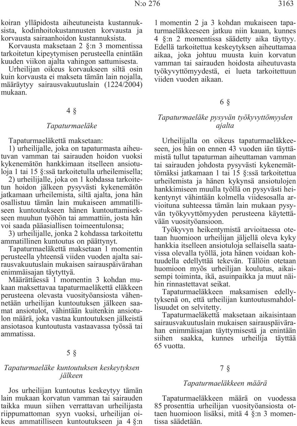 Urheilijan oikeus korvaukseen siltä osin kuin korvausta ei makseta tämän lain nojalla, määräytyy sairausvakuutuslain (1224/2004) mukaan.