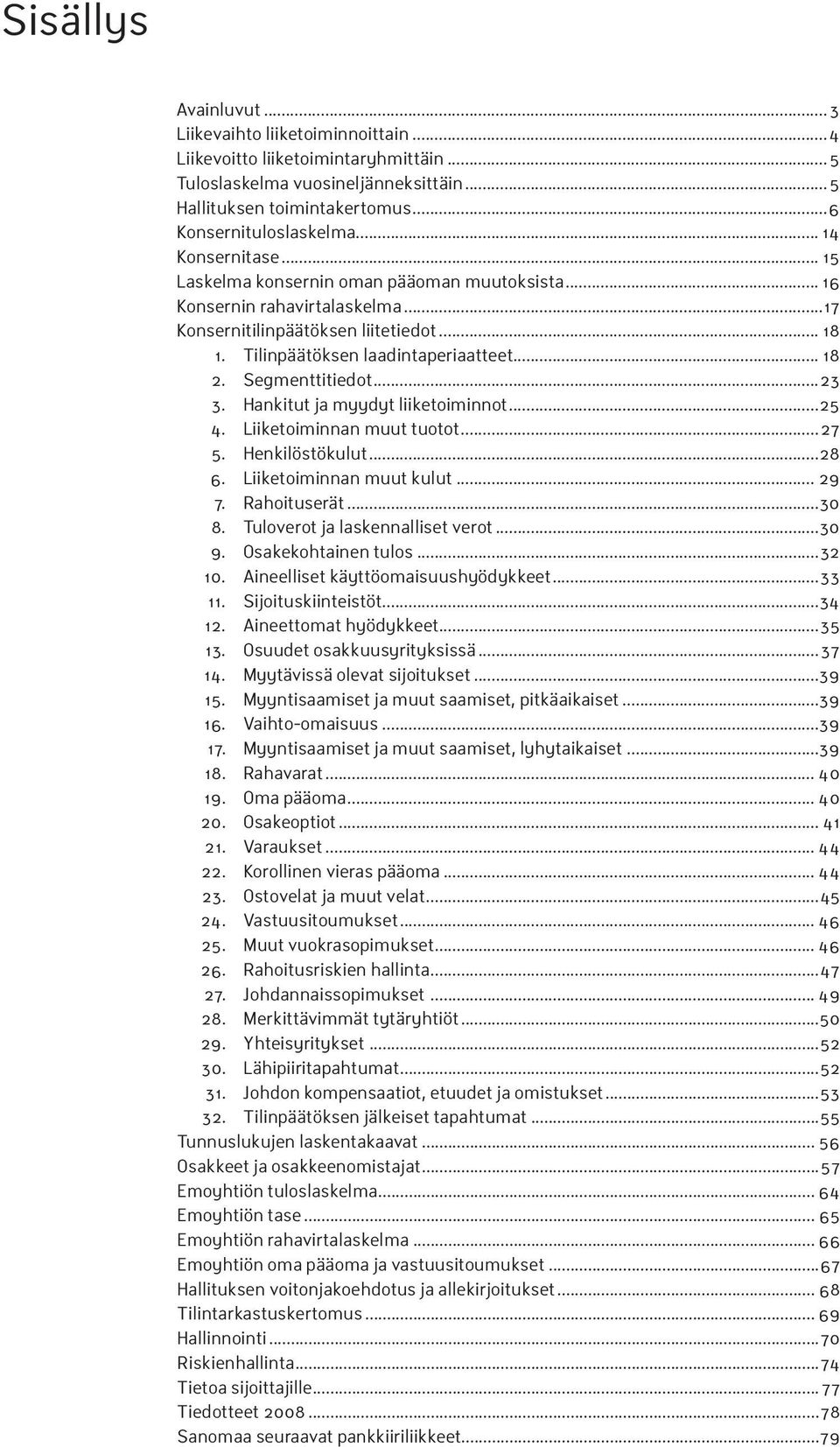 Segmenttitiedot...23 3. Hankitut ja myydyt liiketoiminnot...2 4. Liiketoiminnan muut tuotot...27. Henkilöstökulut...28 6. Liiketoiminnan muut kulut... 29 7. Rahoituserät...30 8.