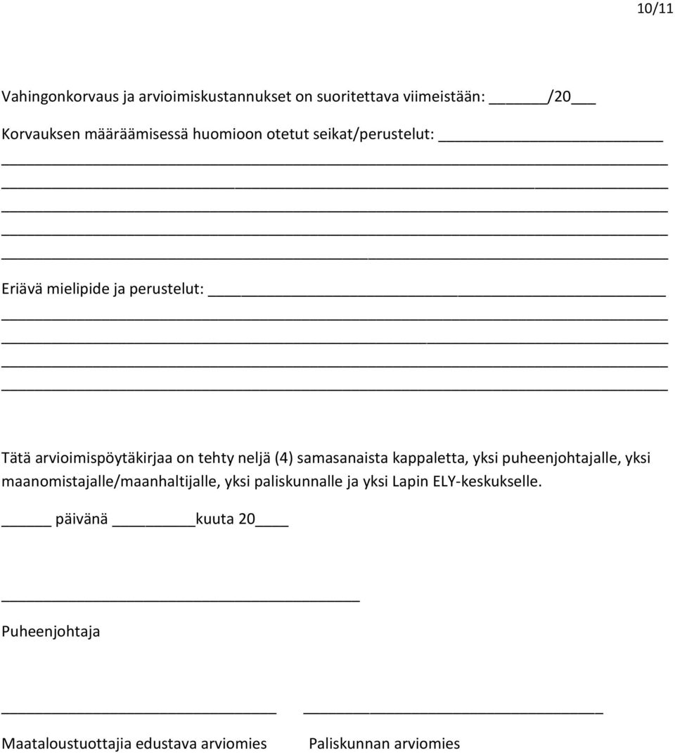 (4) samasanaista kappaletta, yksi puheenjohtajalle, yksi maanomistajalle/maanhaltijalle, yksi paliskunnalle ja