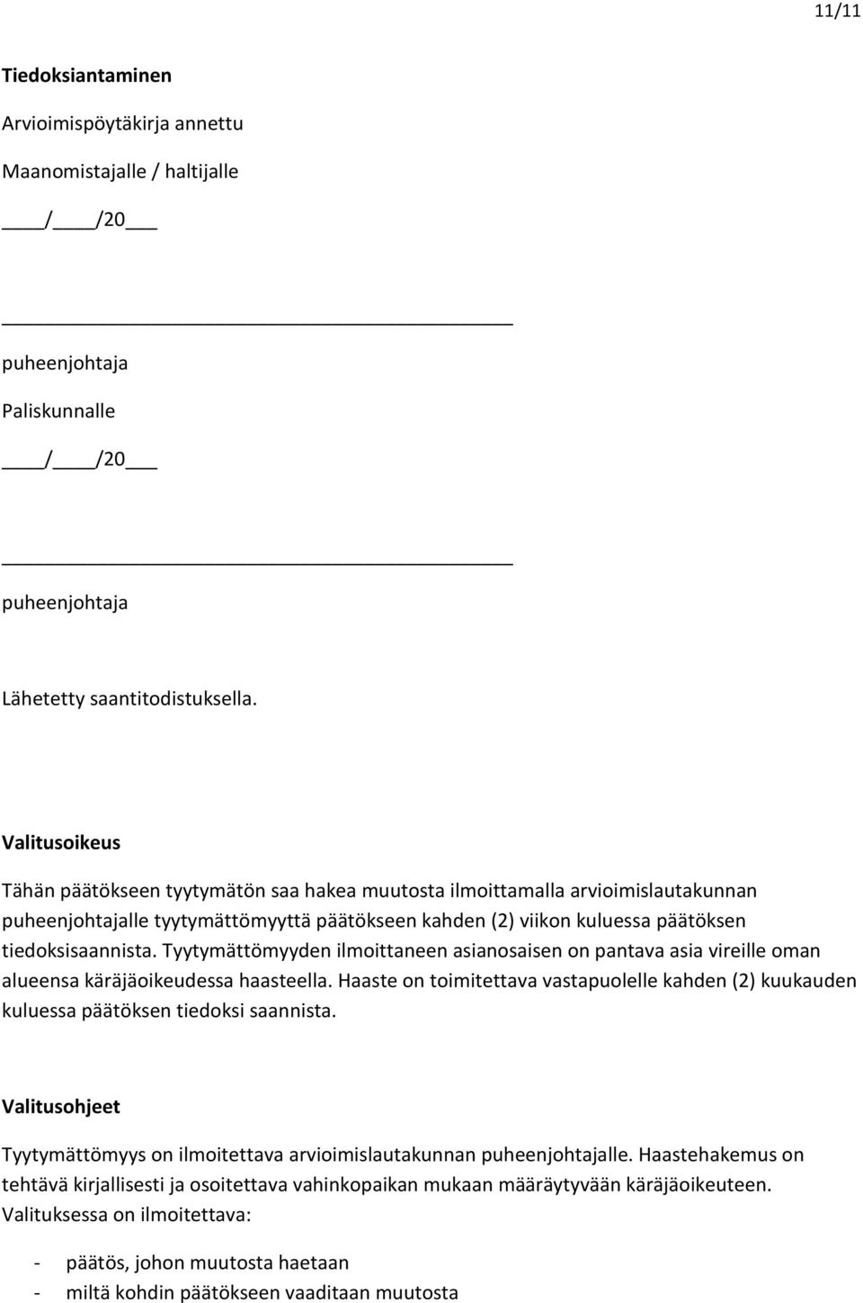 Tyytymättömyyden ilmoittaneen asianosaisen on pantava asia vireille oman alueensa käräjäoikeudessa haasteella.