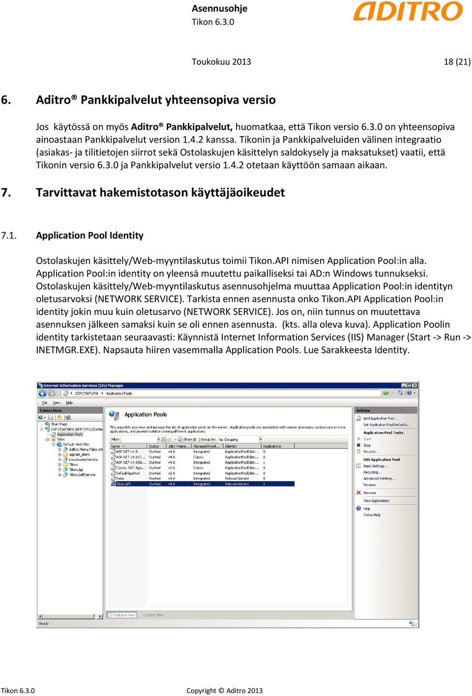 0 ja Pankkipalvelut versio 1.4.2 otetaan käyttöön samaan aikaan. 7. Tarvittavat hakemistotason käyttäjäoikeudet 7.1. Application Pool Identity Ostolaskujen käsittely/web-myyntilaskutus toimii Tikon.