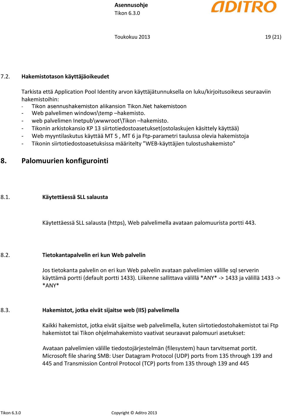 ) 7.2. Hakemistotason käyttäjäoikeudet Tarkista että Application Pool Identity arvon käyttäjätunnuksella on luku/kirjoitusoikeus seuraaviin hakemistoihin: - Tikon asennushakemiston alikansion Tikon.