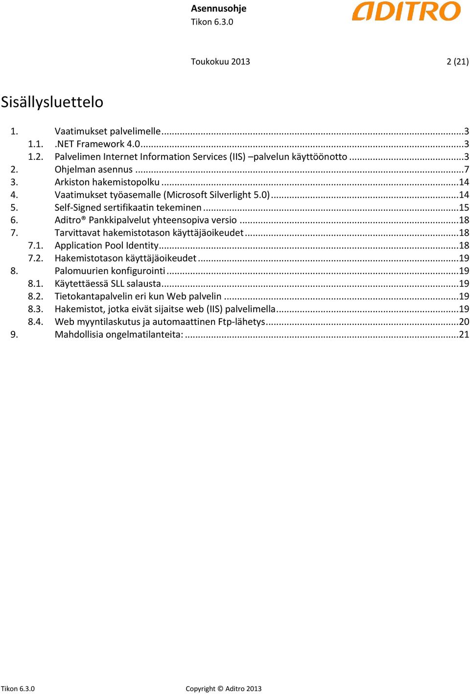 Tarvittavat hakemistotason käyttäjäoikeudet... 18 7.1. Application Pool Identity... 18 7.2. Hakemistotason käyttäjäoikeudet... 19 8. Palomuurien konfigurointi... 19 8.1. Käytettäessä SLL salausta.