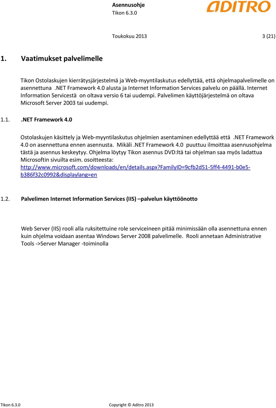 1.1..NET Framework 4.0 Ostolaskujen käsittely ja Web-myyntilaskutus ohjelmien asentaminen edellyttää että.net Framework 4.0 on asennettuna ennen asennusta. Mikäli.NET Framework 4.0 puuttuu ilmoittaa asennusohjelma tästä ja asennus keskeytyy.