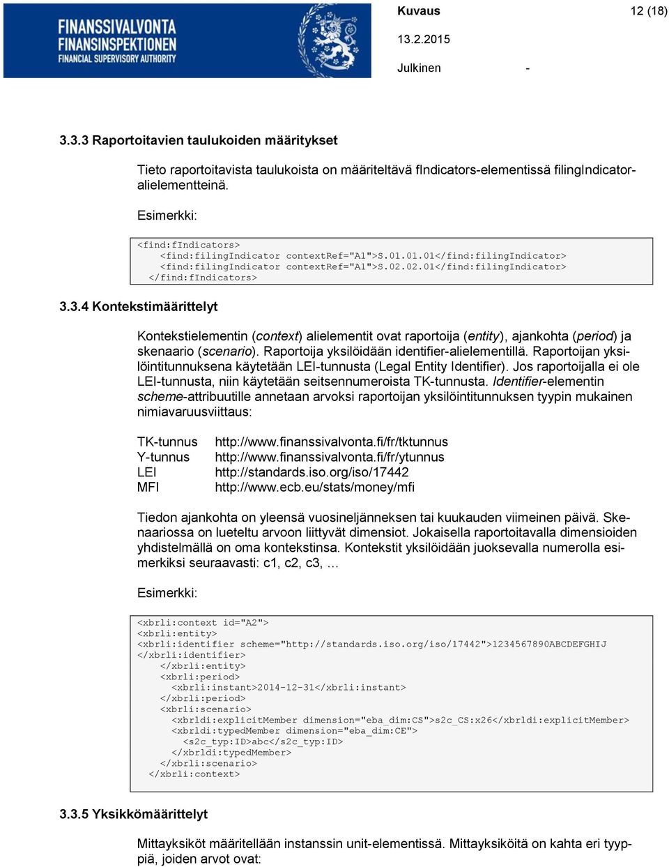 3.4 Kontekstimäärittelyt Kontekstielementin (contet) alielementit ovat raportoija (entity), ajankohta (period) ja skenaario (scenario). Raportoija yksilöidään identifier-alielementillä.