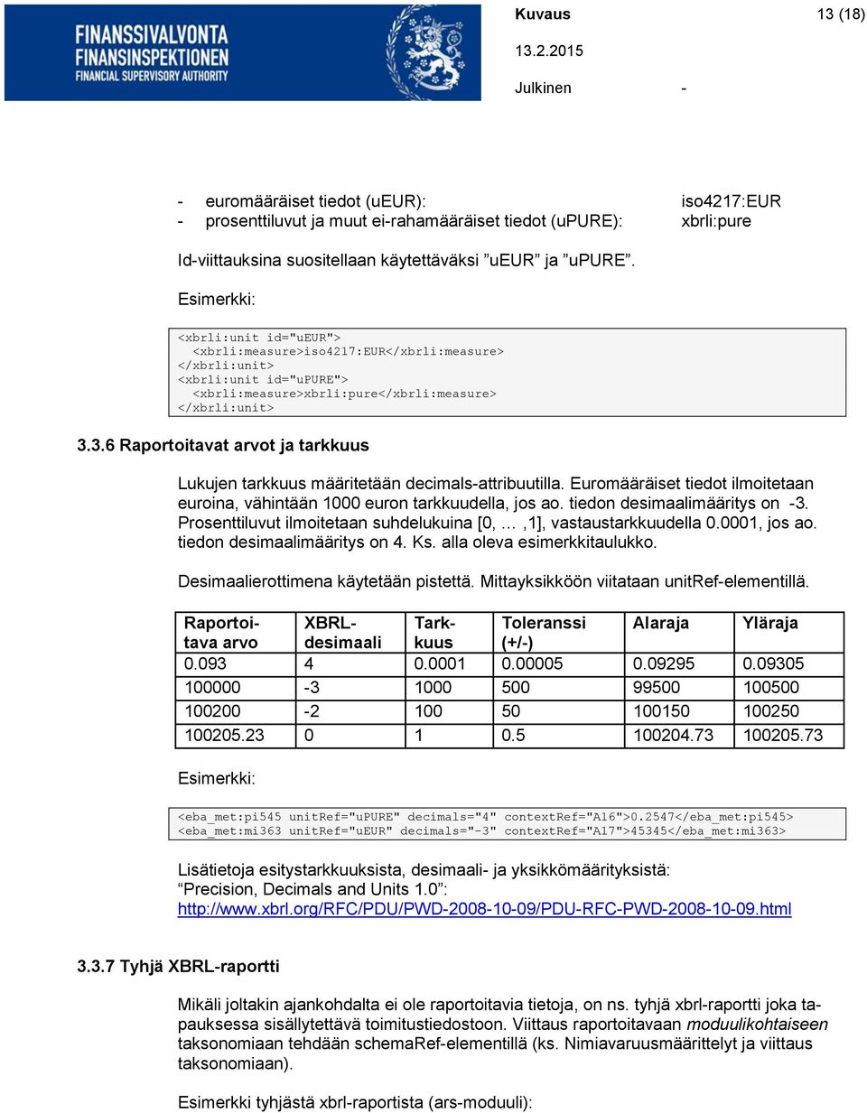 3.6 Raportoitavat arvot ja tarkkuus Lukujen tarkkuus määritetään decimals-attribuutilla. Euromääräiset tiedot ilmoitetaan euroina, vähintään 1000 euron tarkkuudella, jos ao.