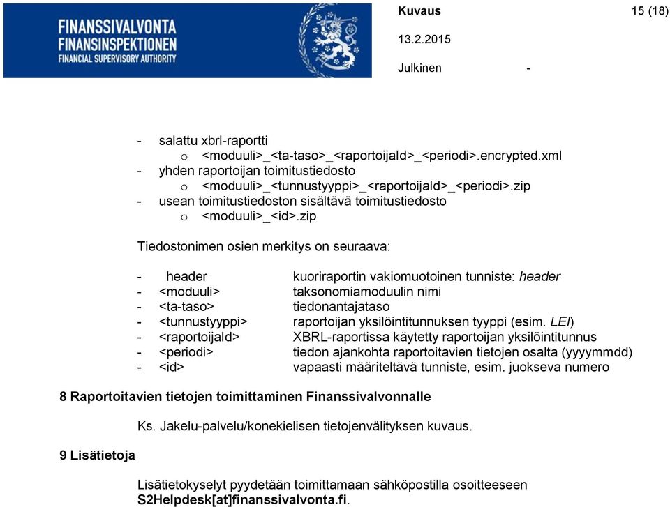 zip Tiedostonimen osien merkitys on seuraava: - header kuoriraportin vakiomuotoinen tunniste: header - <moduuli> taksonomiamoduulin nimi - <ta-taso> tiedonantajataso - <tunnustyyppi> raportoijan