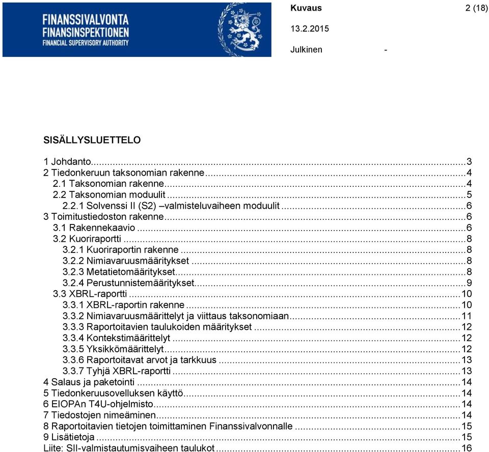 .. 9 3.3 XBRL-raportti... 10 3.3.1 XBRL-raportin rakenne... 10 3.3.2 Nimiavaruusmäärittelyt ja viittaus taksonomiaan... 11 3.3.3 Raportoitavien taulukoiden määritykset... 12 3.3.4 Kontekstimäärittelyt.