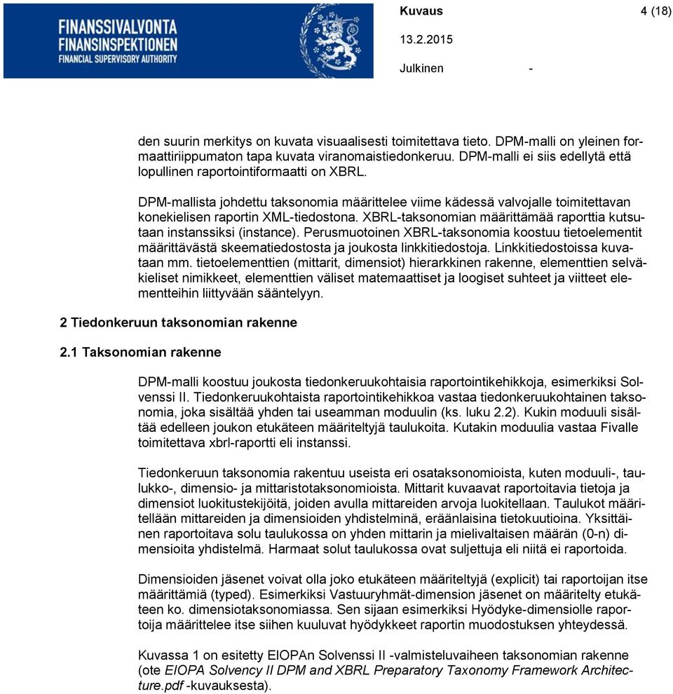 XBRL-taksonomian määrittämää raporttia kutsutaan instanssiksi (instance). Perusmuotoinen XBRL-taksonomia koostuu tietoelementit määrittävästä skeematiedostosta ja joukosta linkkitiedostoja.