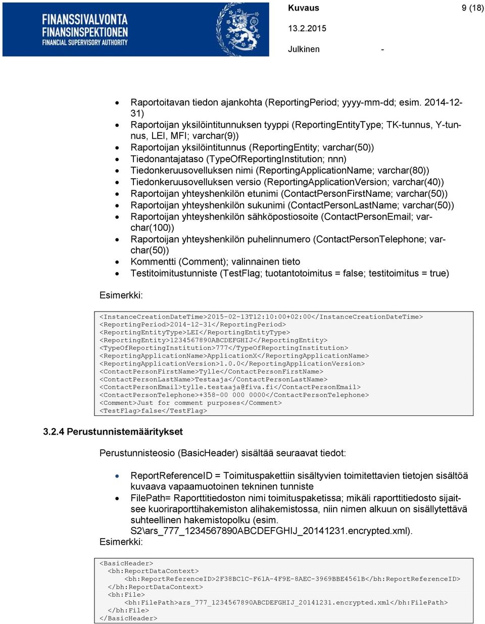 (TypeOfReportingInstitution; nnn) Tiedonkeruusovelluksen nimi (ReportingApplicationName; varchar(80)) Tiedonkeruusovelluksen versio (ReportingApplicationVersion; varchar(40)) Raportoijan