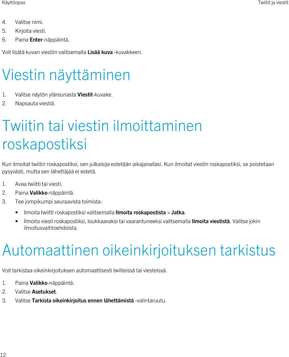 Kun ilmoitat viestin roskapostiksi, se poistetaan pysyvästi, mutta sen lähettäjää ei estetä. 1. Avaa twiitti tai viesti. 2. Paina Valikko-näppäintä. 3.