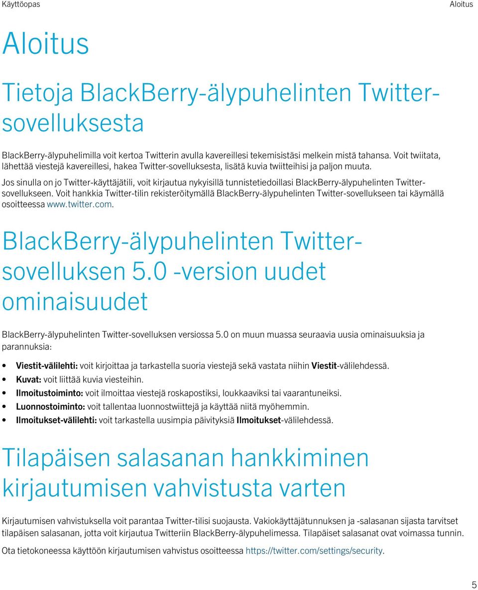 Jos sinulla on jo Twitter-käyttäjätili, voit kirjautua nykyisillä tunnistetiedoillasi BlackBerry-älypuhelinten Twittersovellukseen.