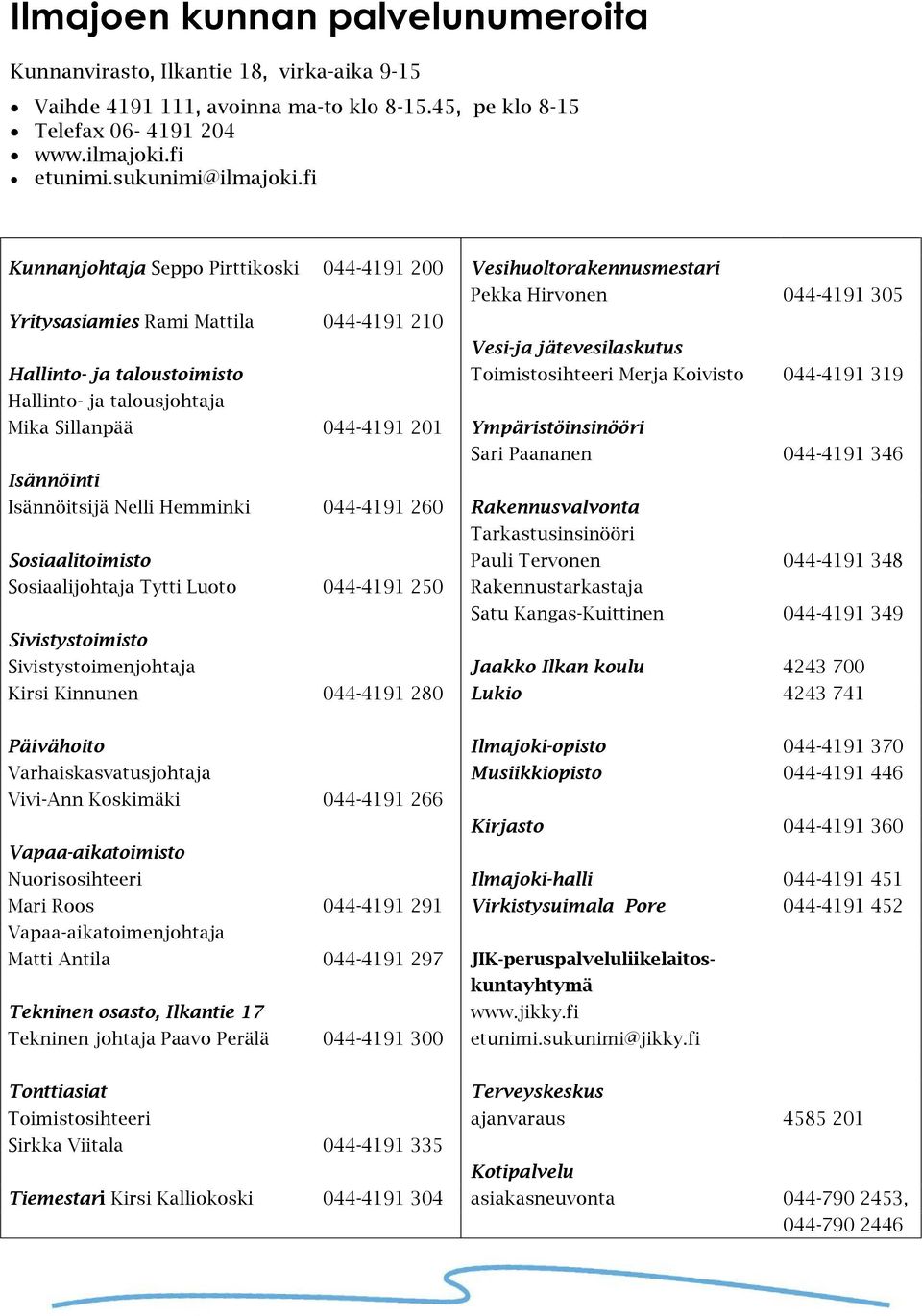 Toimistosihteeri Merja Koivisto 044-4191 319 Hallinto- ja talousjohtaja Mika Sillanpää 044-4191 201 Ympäristöinsinööri Sari Paananen 044-4191 346 Isännöinti Isännöitsijä Nelli Hemminki 044-4191 260