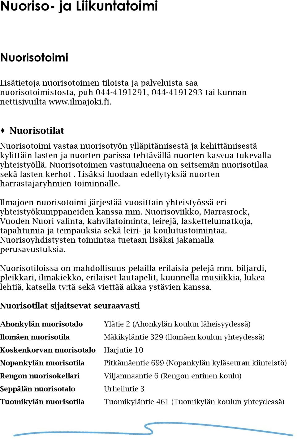 Nuorisotoimen vastuualueena on seitsemän nuorisotilaa sekä lasten kerhot. Lisäksi luodaan edellytyksiä nuorten harrastajaryhmien toiminnalle.