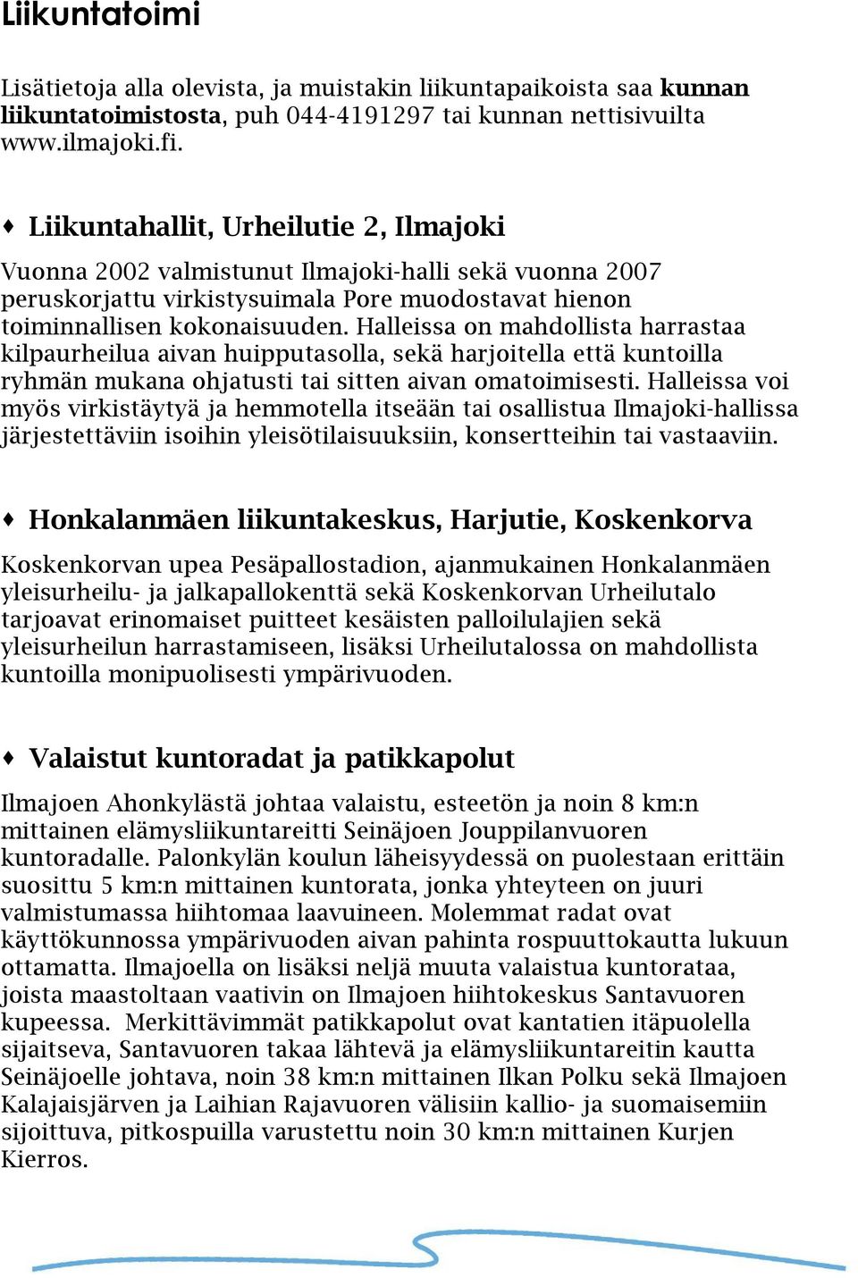 Halleissa on mahdollista harrastaa kilpaurheilua aivan huipputasolla, sekä harjoitella että kuntoilla ryhmän mukana ohjatusti tai sitten aivan omatoimisesti.