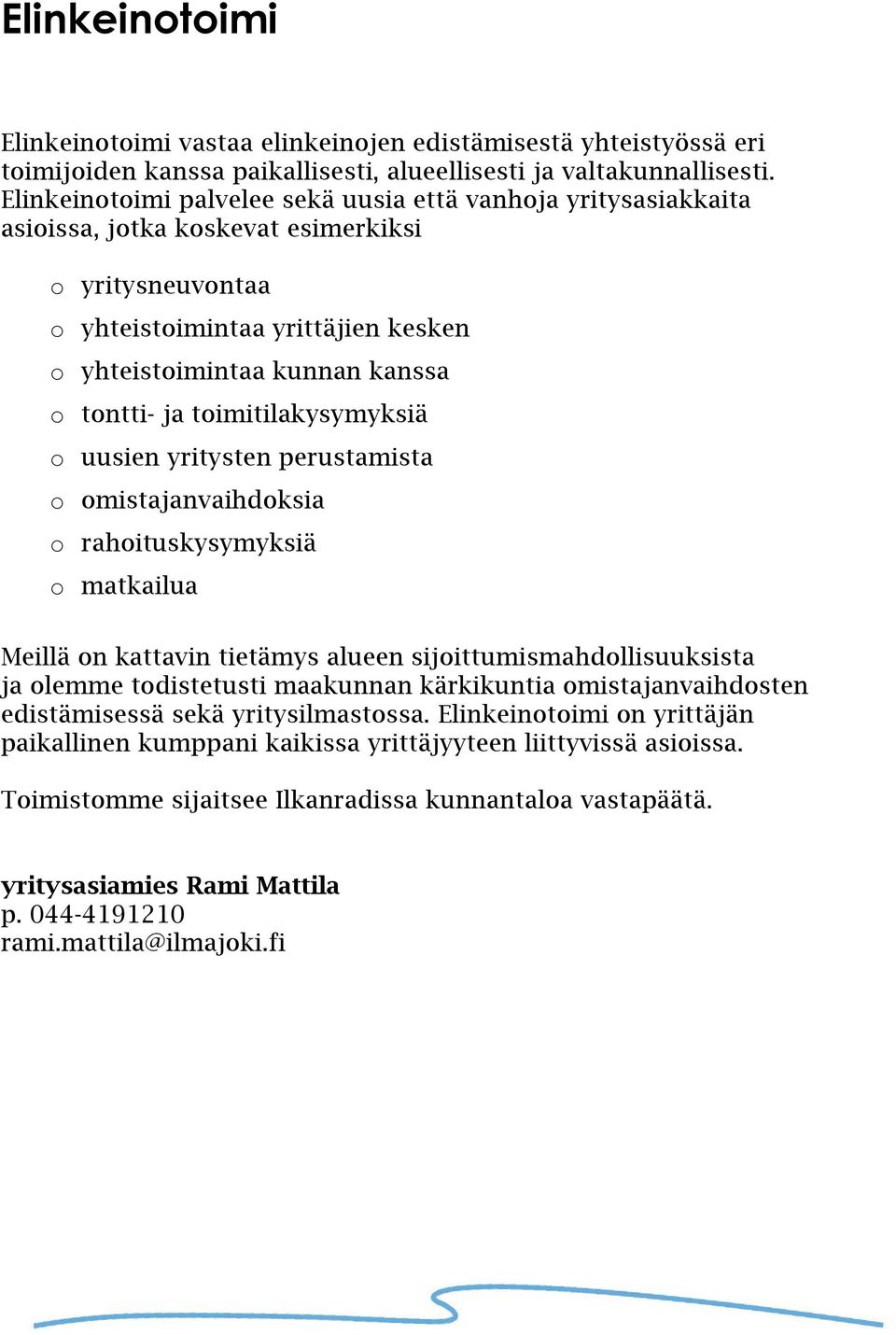 ja toimitilakysymyksiä o uusien yritysten perustamista o omistajanvaihdoksia o rahoituskysymyksiä o matkailua Meillä on kattavin tietämys alueen sijoittumismahdollisuuksista ja olemme todistetusti
